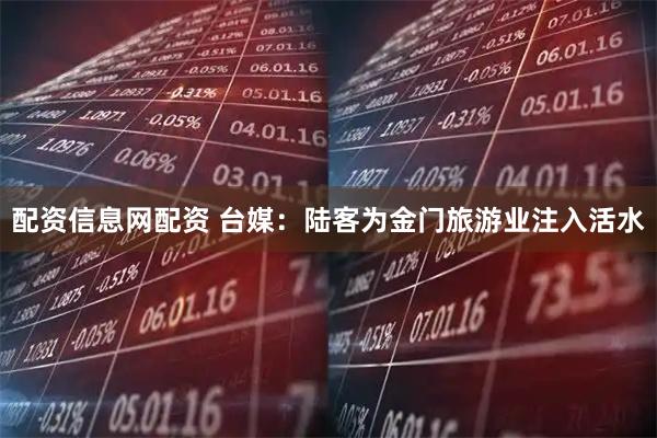 配资信息网配资 台媒：陆客为金门旅游业注入活水